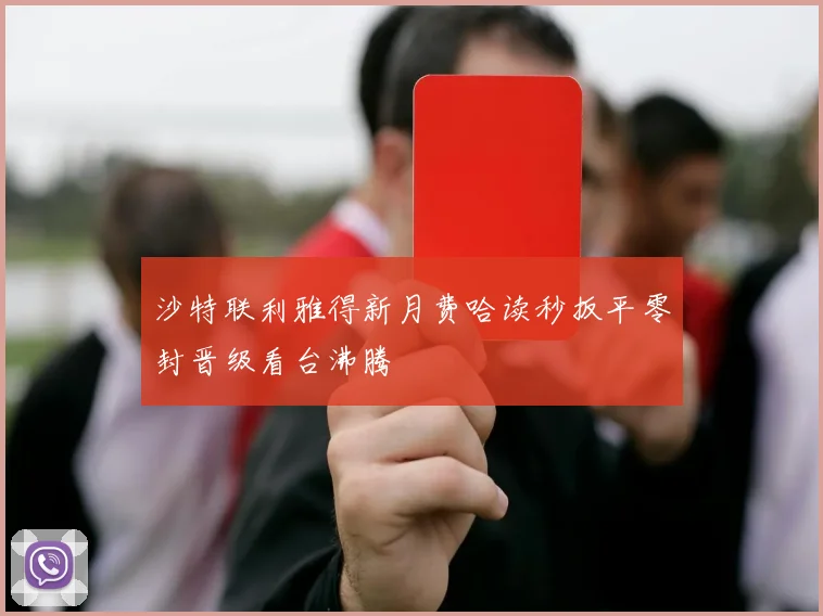 沙特联利雅得新月费哈读秒扳平零封晋级看台沸腾