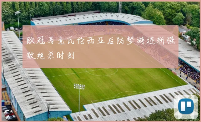欧冠马竞瓦伦西亚后防梦游连斩强敌绝杀时刻