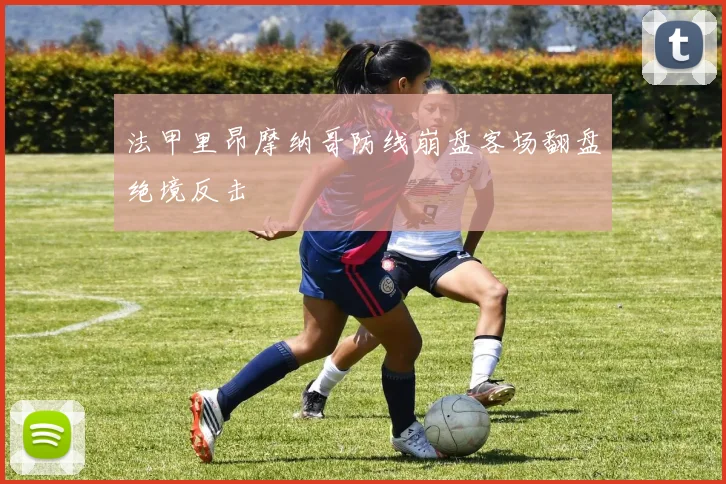 法甲里昂摩纳哥防线崩盘客场翻盘绝境反击