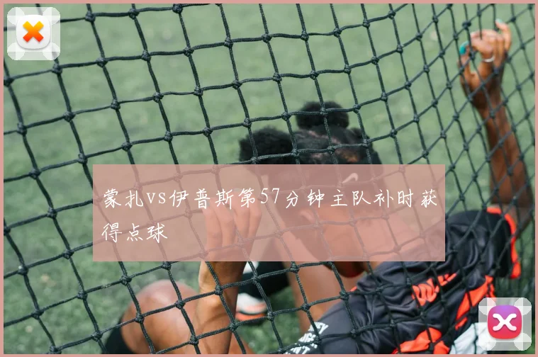 蒙扎vs伊普斯第57分钟主队补时获得点球