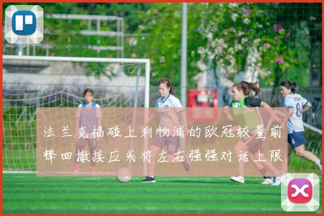 法兰克福碰上利物浦的欧冠较量前锋回撤接应或将左右强强对话上限