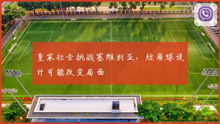 皇家社会挑战塞维利亚,短角球设计可能改变局面