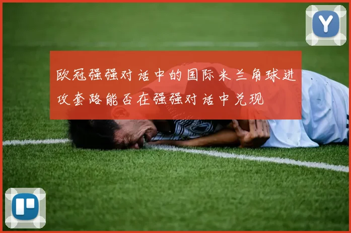 欧冠强强对话中的国际米兰角球进攻套路能否在强强对话中兑现