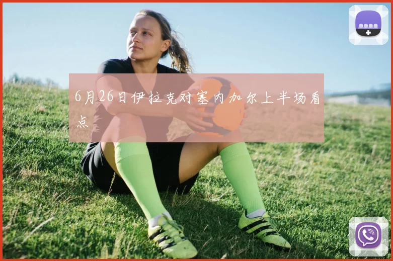 6月26日伊拉克对塞内加尔上半场看点
