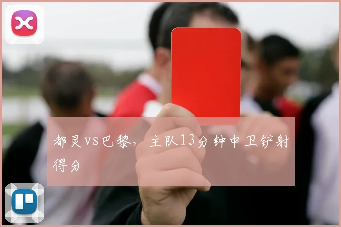 都灵vs巴黎，主队13分钟中卫铲射得分
